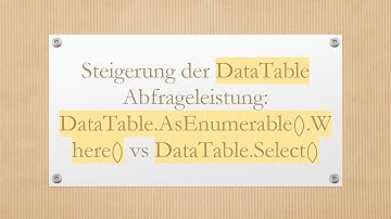 Steigerung der DataTable Abfrageleistung: DataTable.AsEnumerable().Where() vs DataTable.Select()