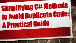 Simplifying C# Methods to Avoid Duplicate Code: A Practical Guide