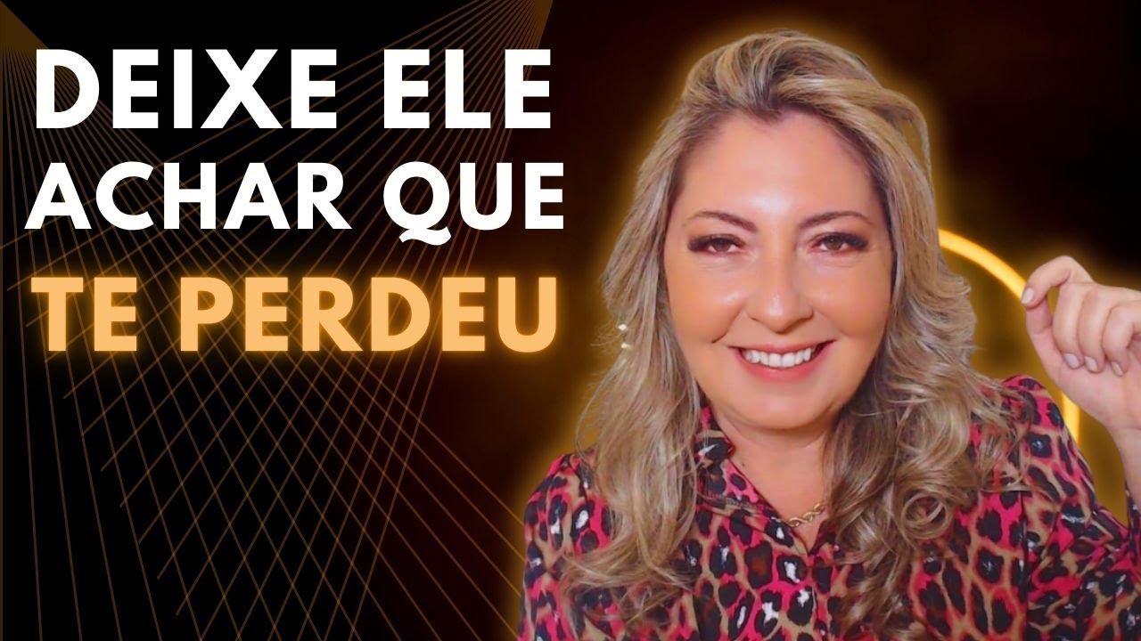 Deixe ELE achar que TE PERDEU