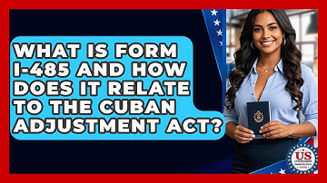 What Is Form I-485 And How Does It Relate To The Cuban Adjustment Act?