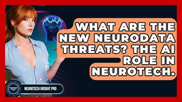 What Are The New Neurodata Threats? The AI Role In Neurotech. - Neurotech Insight Pro