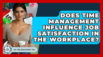 Does Time Management Influence Job Satisfaction in the Workplace? | The Time Management Pro