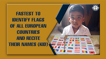 FASTEST TO IDENTIFY FLAGS OF ALL EUROPEAN COUNTRIES AND RECITE THEIR NAMES (KID)