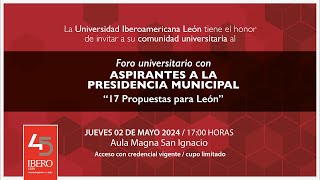 Foro con Candidatas y Candidatos a la Presidencia Municipal - 17 Propuestas Ibero para León