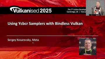 Vulkanised 2025: Using Ycbcr Samples with Bindless Vulkan - Sergey Kosarevsky