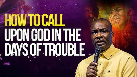 HOW TO CALL UPON GOD IN THE DAYS OF TROUBLE - APOSTLE JOSHUA SELMAN