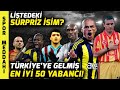 Türkiye'ye Gelmiş En İyi 50 Yabancı Futbolcu