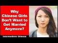 Why chinese girls dont want to get married anymore  intermediate chinese  audio podcast