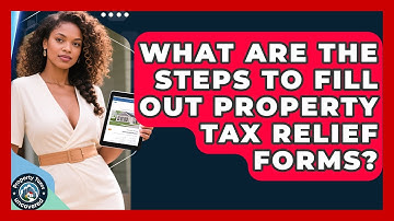 What Are The Steps To Fill Out Property Tax Relief Forms? - Property Taxes Uncovered