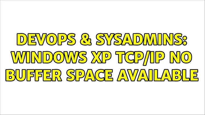 DevOps & SysAdmins: Windows XP TCP/IP No buffer space available