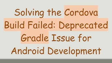 Solving the Cordova Build Failed: Deprecated Gradle Issue for Android Development