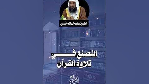 التصنع في تلاوة القرآن سليمان الرحيلي