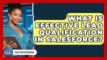 What Is Effective Lead Qualification In Salesforce? - Sales Saas Breakdown
