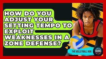 How Do You Adjust Your Setting Tempo To Exploit Weaknesses In A Zone Defense? - The Volleyball Hub