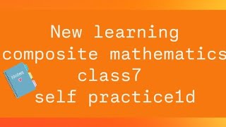 New learning composite mathematics class 7 self practice 1d | self practice 1a solutions #maths #yt