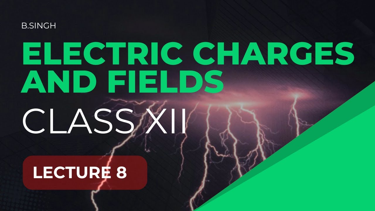 Electric Charges and Fields - Class 12 Physics | LECTURE 8