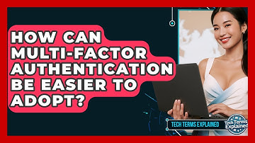 How Can Multi-Factor Authentication Be Easier To Adopt? - Tech Terms Explained