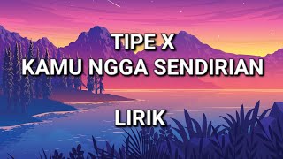 Download Lagu TIPE X - KAMU NGGA SENDIRIAN (LIRIK) MP3