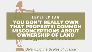 You Don’t Really Own That Property! Common Misconceptions About Ownership of Land