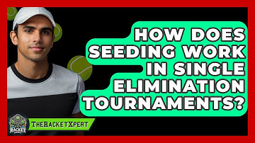 How Does Seeding Work In Single Elimination Tournaments? - The Racket Xpert