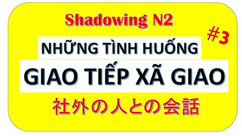 #3/4 GIAO TIẾP TIẾNG NHẬT XÃ GIAO || 社外の人との会話 || Shadowing N2
