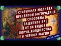 СТАРИННАЯ МОЛИТВА ПРЕСВЯТОЙ БОГОРОДИЦЕ СПОСОБНА ЗАЩИТИТЬ И ИЗБАВИТЬ ВАС ОТ 88 ВИДОВ ПОРЧИ И СГЛАЗА✝☦