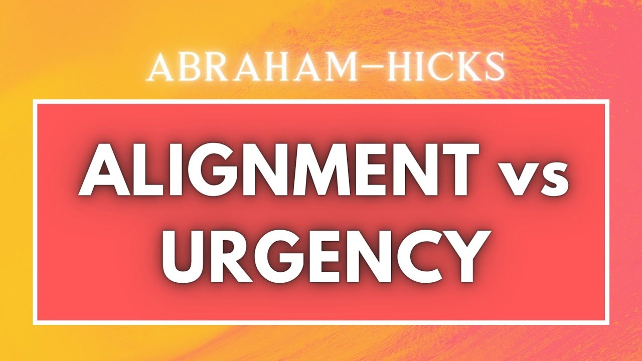 Abraham Hicks Explains Real Alignment vs "URGENCY" - what is the difference?