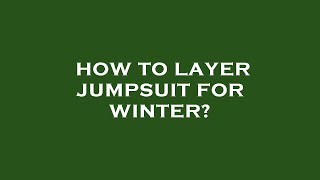 How to layer jumpsuit for winter?