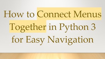How to Connect Menus Together in Python 3 for Easy Navigation