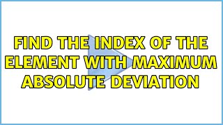 Find the index of the element with maximum absolute deviation (3 Solutions!!)