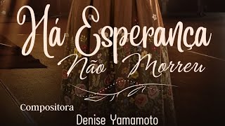 Há Esperança Não Morreu - Compositora Denise Yamamoto #louvor 