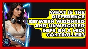 What Is The Difference Between Weighted And Unweighted Keys On A MIDI Controller?