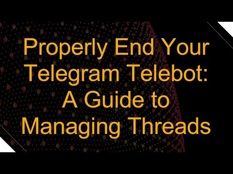 Properly End Your Telegram Telebot: A Guide to Managing Threads