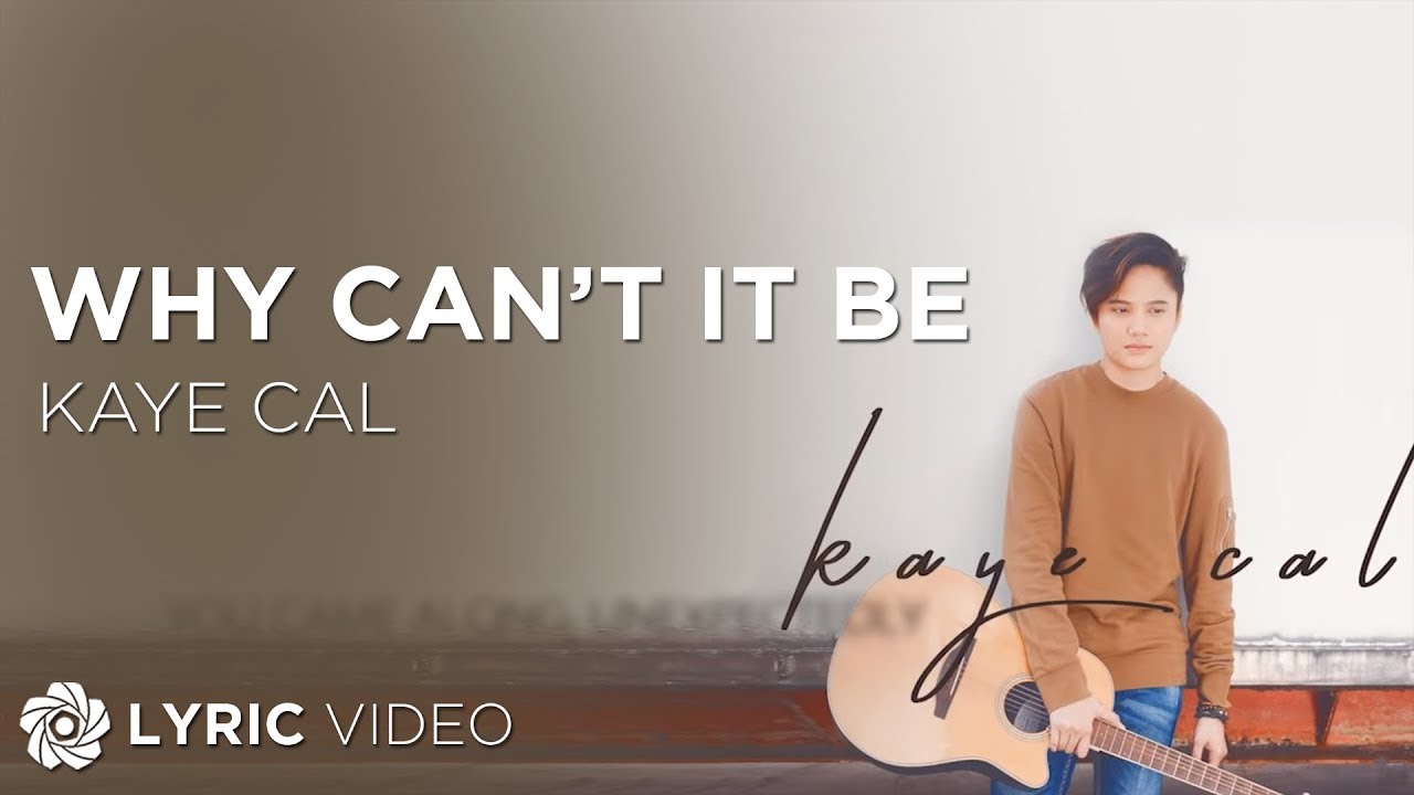 Why Can't It Be - Kaye Cal (Lyrics)