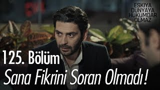 Sana fikrini soran olmadı! - Eşkıya Dünyaya Hükümdar Olmaz 125. Bölüm