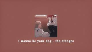 i wanna be your dog - the stooges; sped up