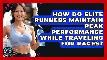 How Do Elite Runners Maintain Peak Performance While Traveling For Races? - Running Beyond Limits