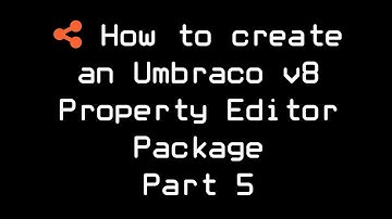 How to create an Umbraco 8 Property Editor Package Part 5