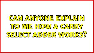 Can anyone explain to me how a carry select adder works?