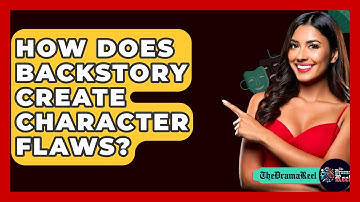 How Does Backstory Create Character Flaws? - The Drama Reel