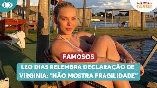 Leo Dias relembra declaração de Virginia: "Não mostra fragilidade" | Melhor da Tarde