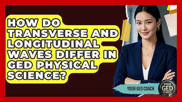 How Do Transverse And Longitudinal Waves Differ In GED Physical Science? - Your GED Coach