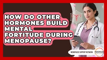 How Do Other Hormones Build Mental Fortitude During Menopause? - Menopause Support Network
