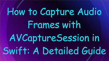 How to Capture Audio Frames with AVCaptureSession in Swift: A Detailed Guide