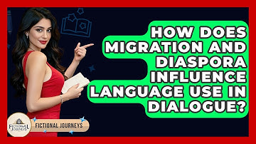 How Does Migration And Diaspora Influence Language Use In Dialogue? - Fictional Journeys