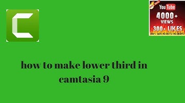 how to make lower third on camtasia 9 tuttorial