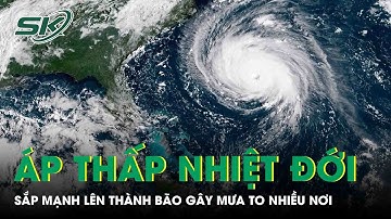 Áp thấp nhiệt đới sắp mạnh lên thành bão, cảnh báo gió mạnh, mưa to khủng khiếp nhiều nơi
