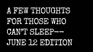A Few Thoughts For Those Who Can't Sleep -- June 12 Edition
