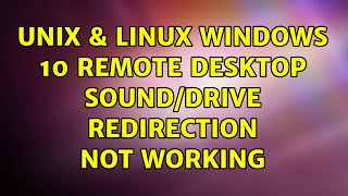 Unix & Linux: Windows 10 Remote Desktop sound/drive redirection not working (4 Solutions!!)