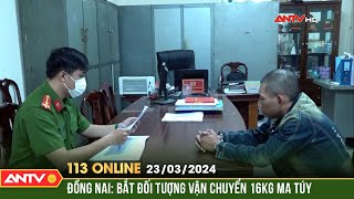 Bản tin 113 online ngày 23\/3: Công an bắt nhóm thanh niên đang liều mình vận chuyển 16 cân ma tuý